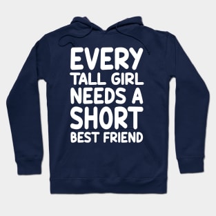 Every Tall Girl Needs A Short Best Friend Hoodie